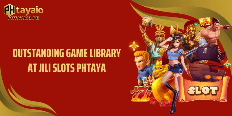 Outstanding game library at Jili Slots PHTAYA