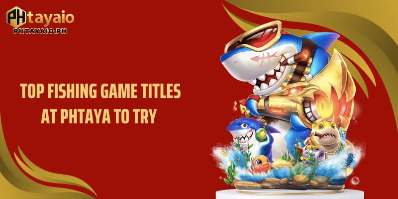 Top Fishing game titles at PHTAYA to try 